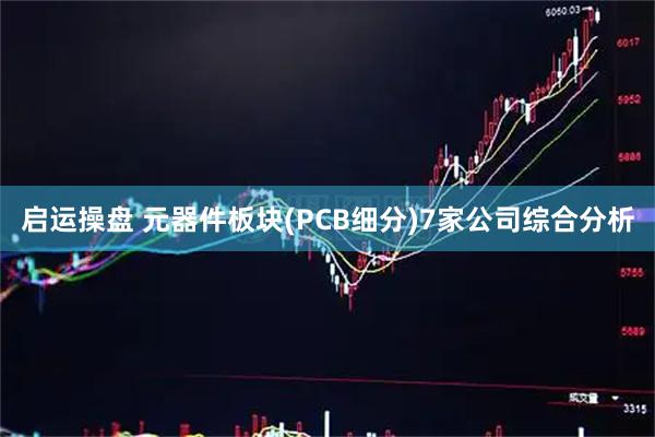 启运操盘 元器件板块(PCB细分)7家公司综合分析
