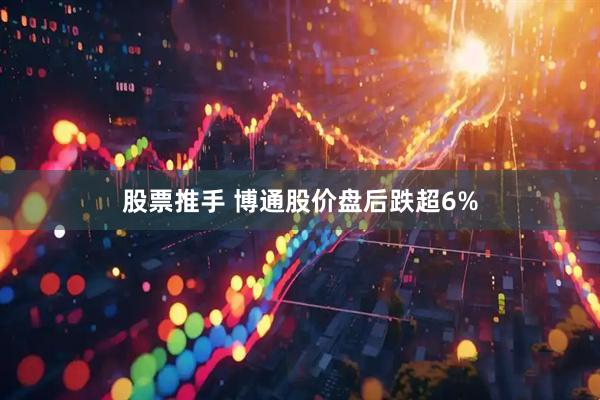 股票推手 博通股价盘后跌超6%